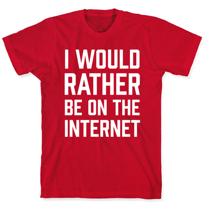 I Would Rather Be On The Internet T-Shirt