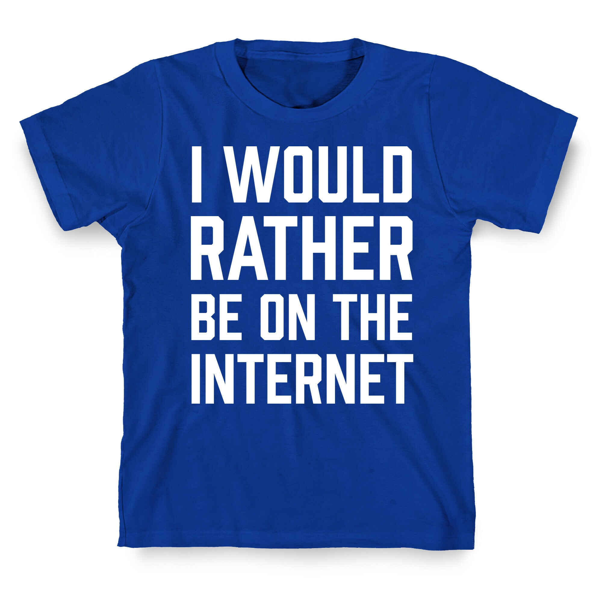 I Would Rather Be On The Internet T-Shirt