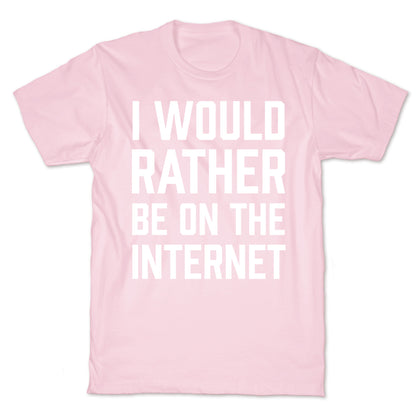 I Would Rather Be On The Internet T-Shirt