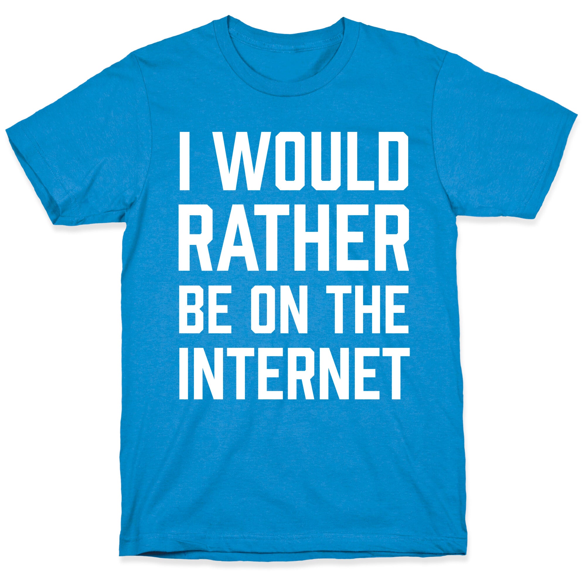 I Would Rather Be On The Internet T-Shirt