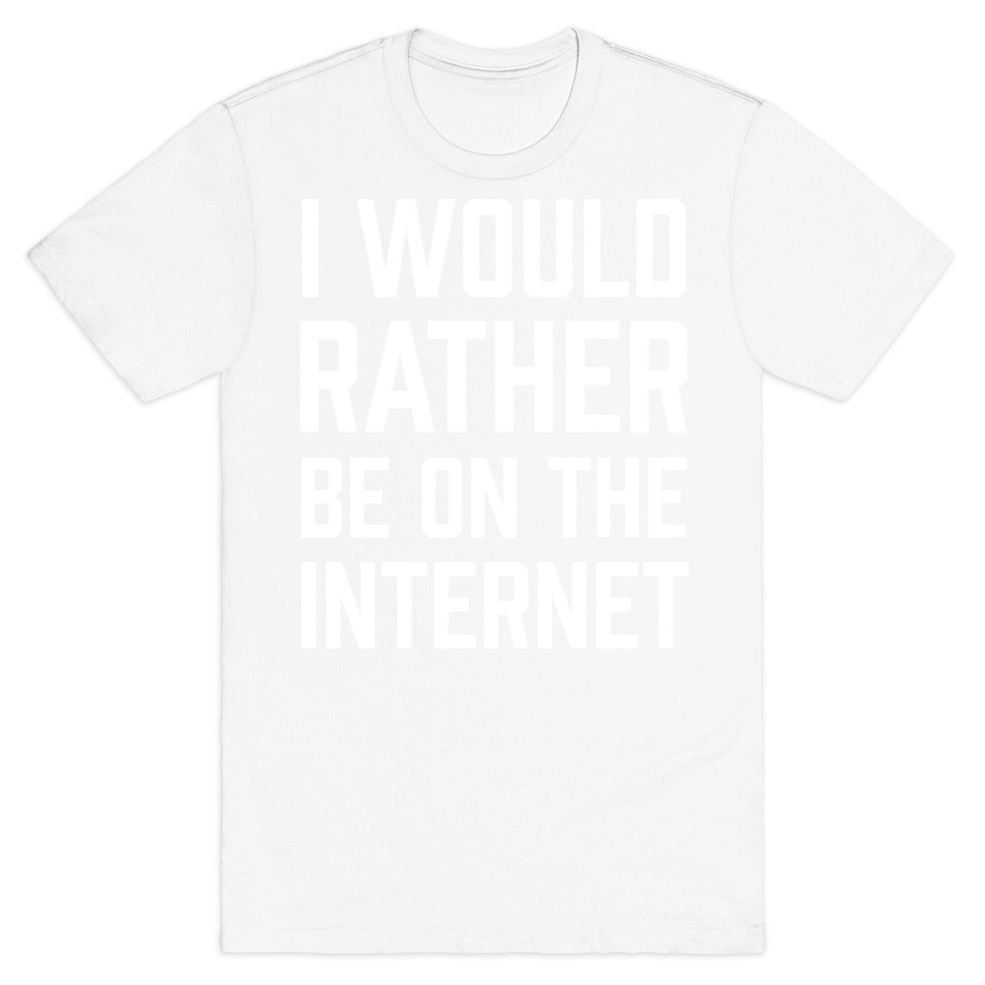 I Would Rather Be On The Internet T-Shirt