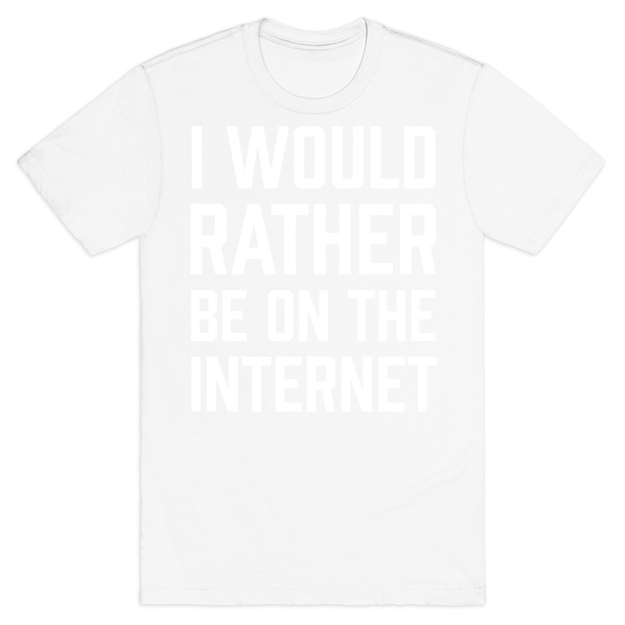 I Would Rather Be On The Internet T-Shirt