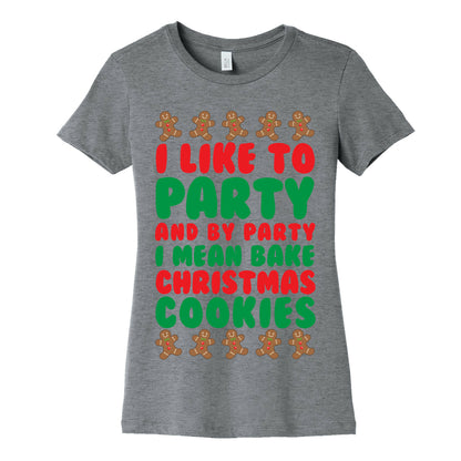I Like To Party And By Party I Mean Bake Christmas Cookies Women's Cotton Tee