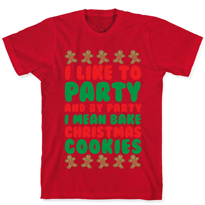 I Like To Party And By Party I Mean Bake Christmas Cookies T-Shirt