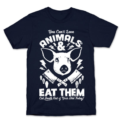 You Can't Love Animals and Eat Them T-Shirt