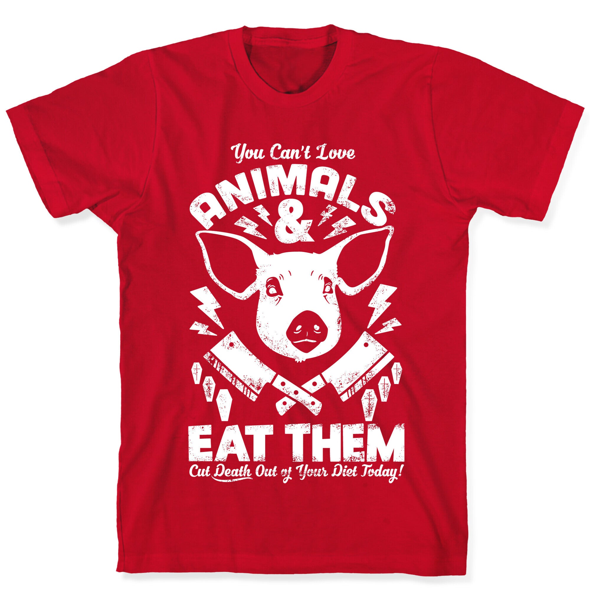 You Can't Love Animals and Eat Them T-Shirt