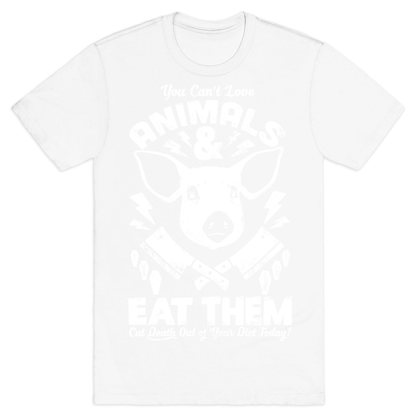 You Can't Love Animals and Eat Them T-Shirt