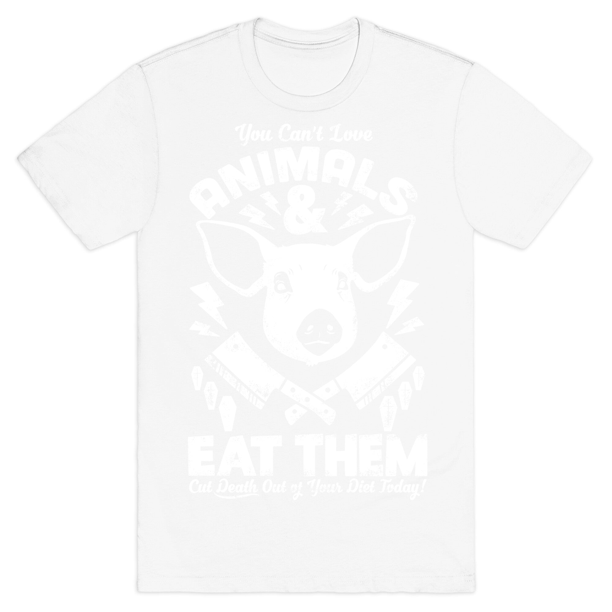 You Can't Love Animals and Eat Them T-Shirt