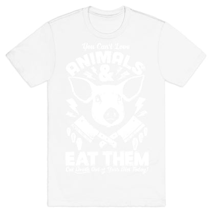 You Can't Love Animals and Eat Them T-Shirt