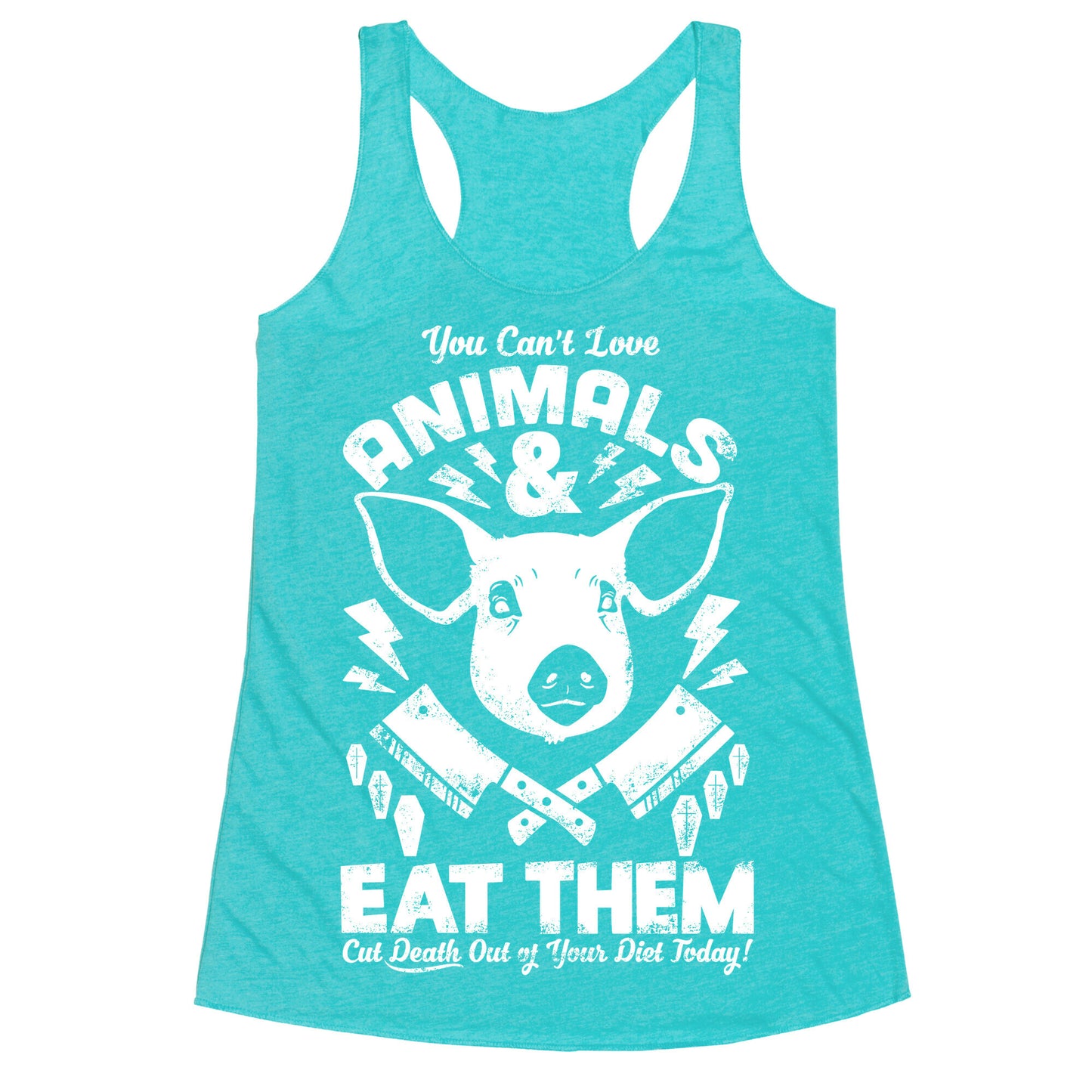 You Can't Love Animals and Eat Them Racerback Tank