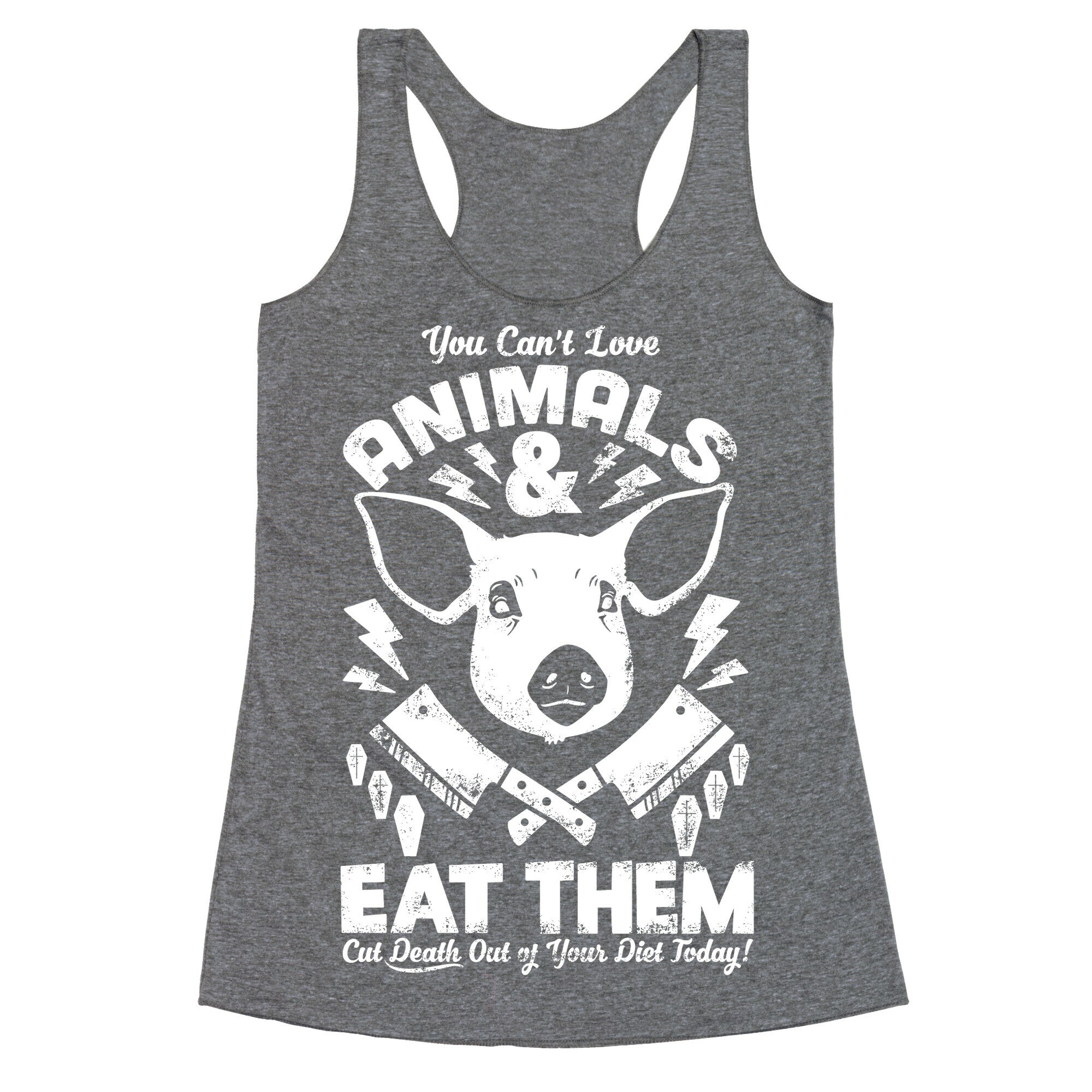 You Can't Love Animals and Eat Them Racerback Tank