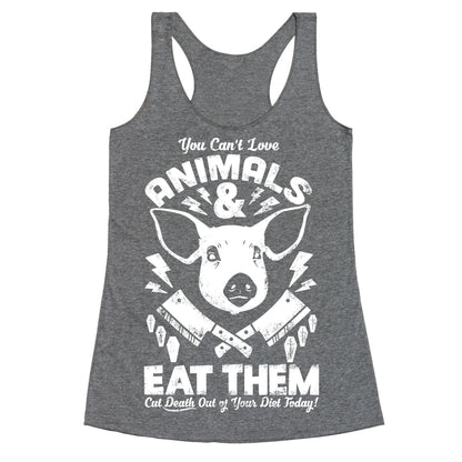 You Can't Love Animals and Eat Them Racerback Tank