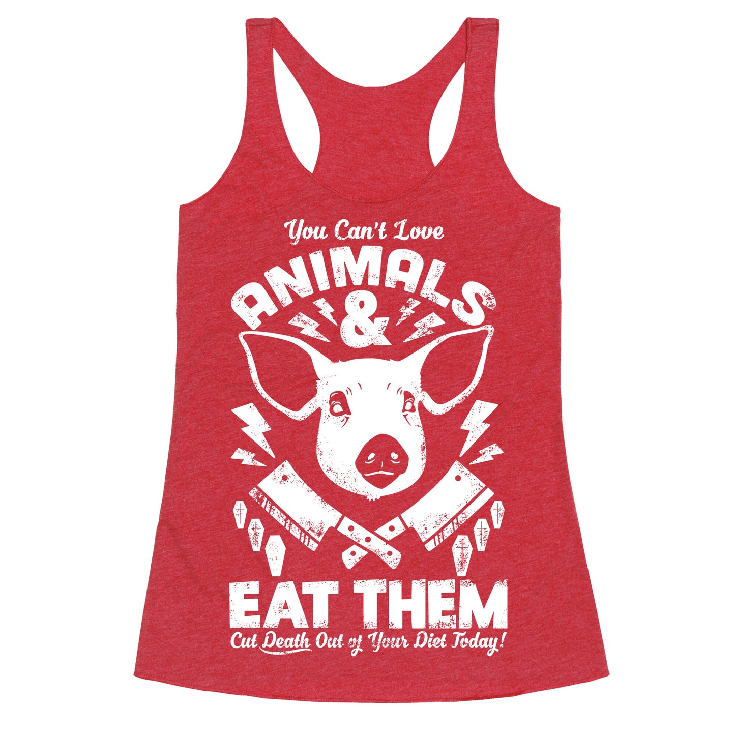 You Can't Love Animals and Eat Them Racerback Tank