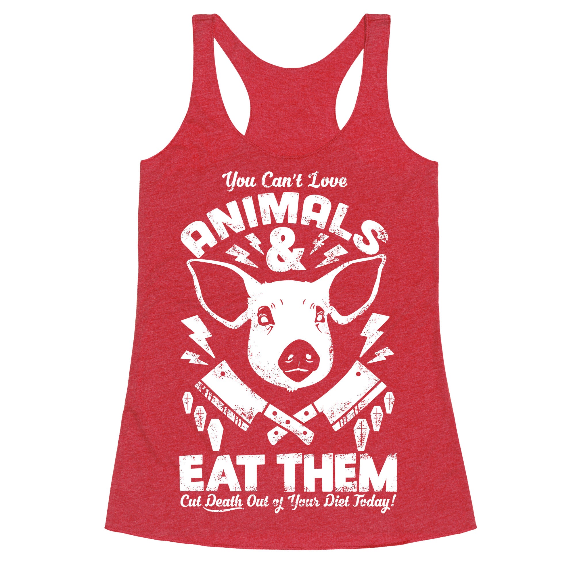 You Can't Love Animals and Eat Them Racerback Tank