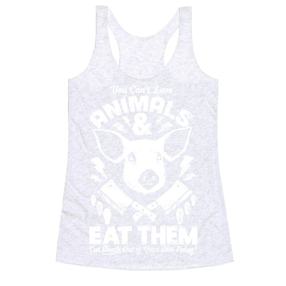 You Can't Love Animals and Eat Them Racerback Tank