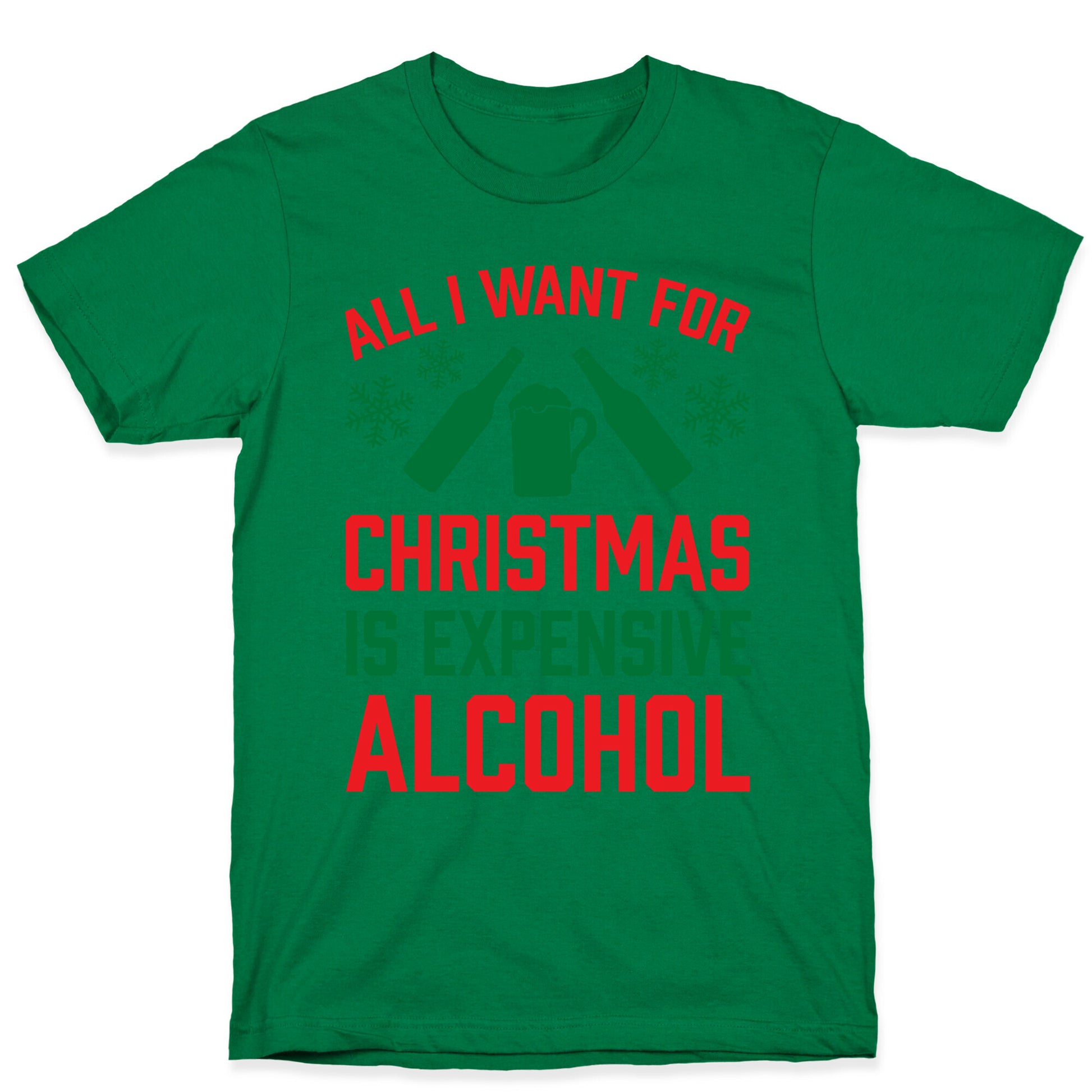 All I Want For Christmas Is Expensive Alcohol T-Shirt