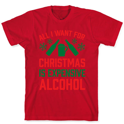 All I Want For Christmas Is Expensive Alcohol T-Shirt