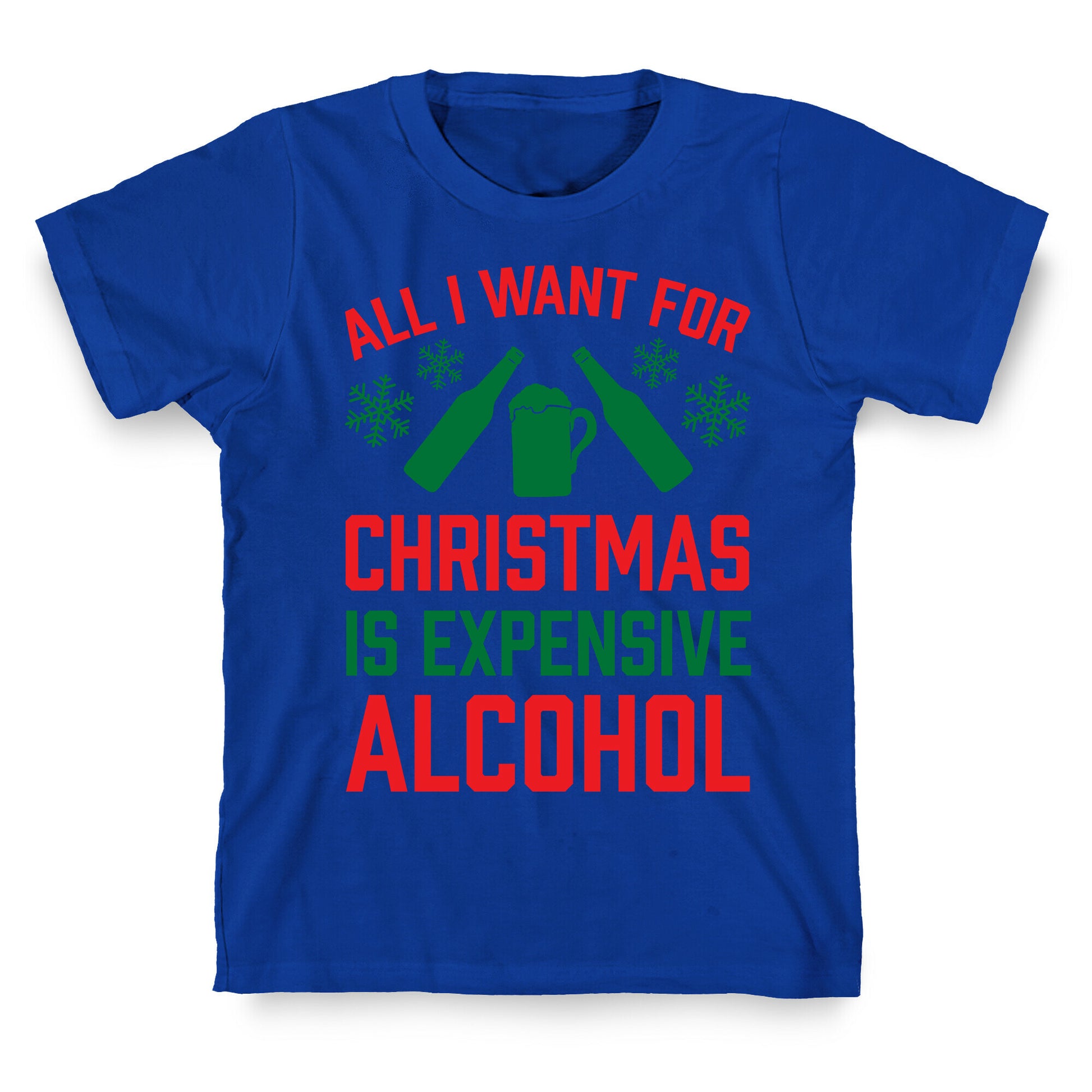 All I Want For Christmas Is Expensive Alcohol T-Shirt