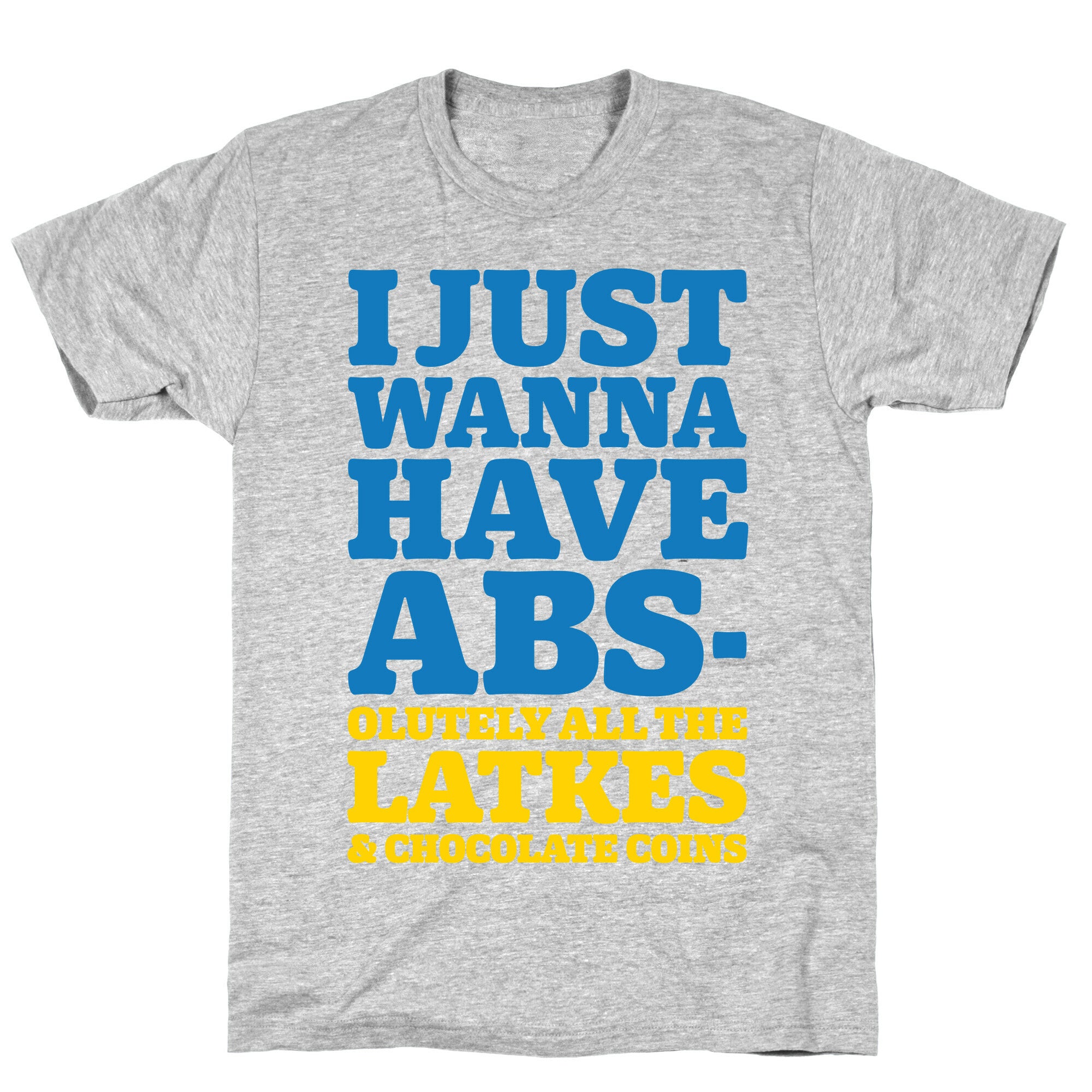I Just Wanna Have Abs-olutely All The Latkes T-Shirt