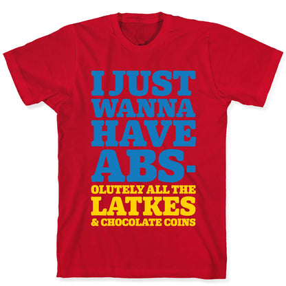 I Just Wanna Have Abs-olutely All The Latkes T-Shirt