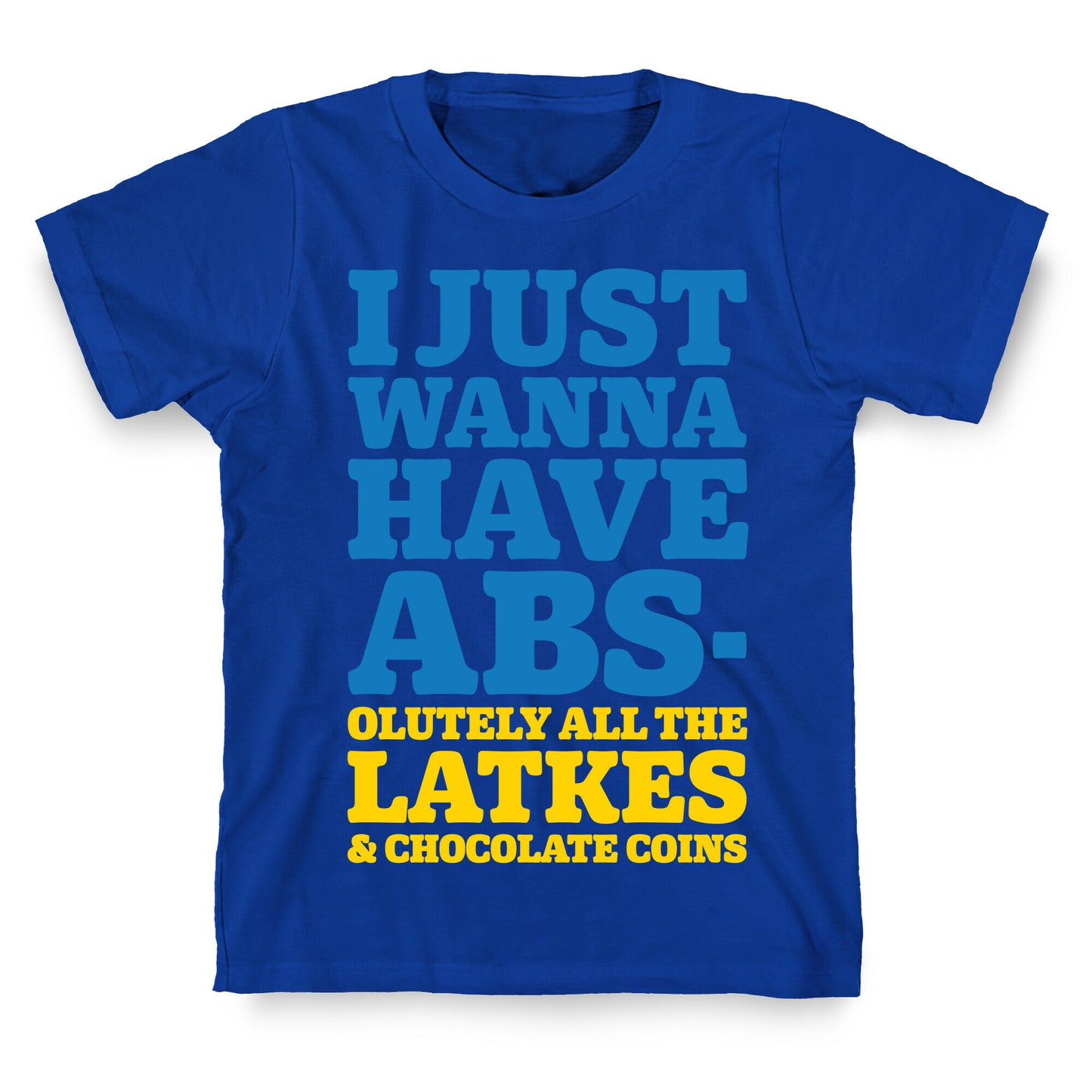 I Just Wanna Have Abs-olutely All The Latkes T-Shirt