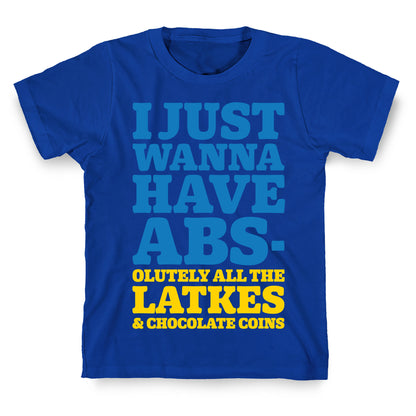 I Just Wanna Have Abs-olutely All The Latkes T-Shirt