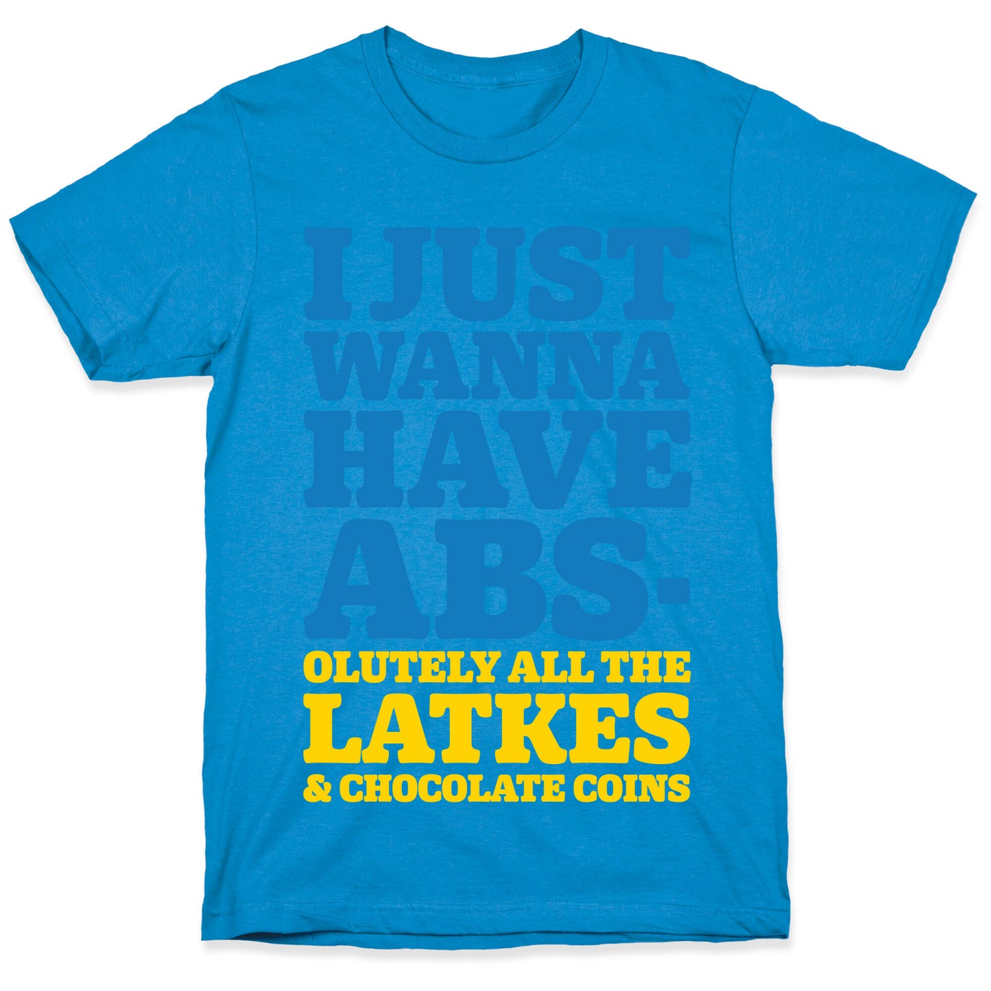 I Just Wanna Have Abs-olutely All The Latkes T-Shirt