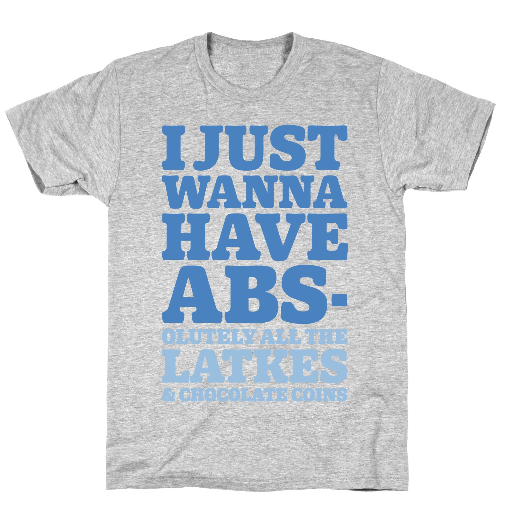 I Just Wanna Have Abs-olutely All The Latkes T-Shirt