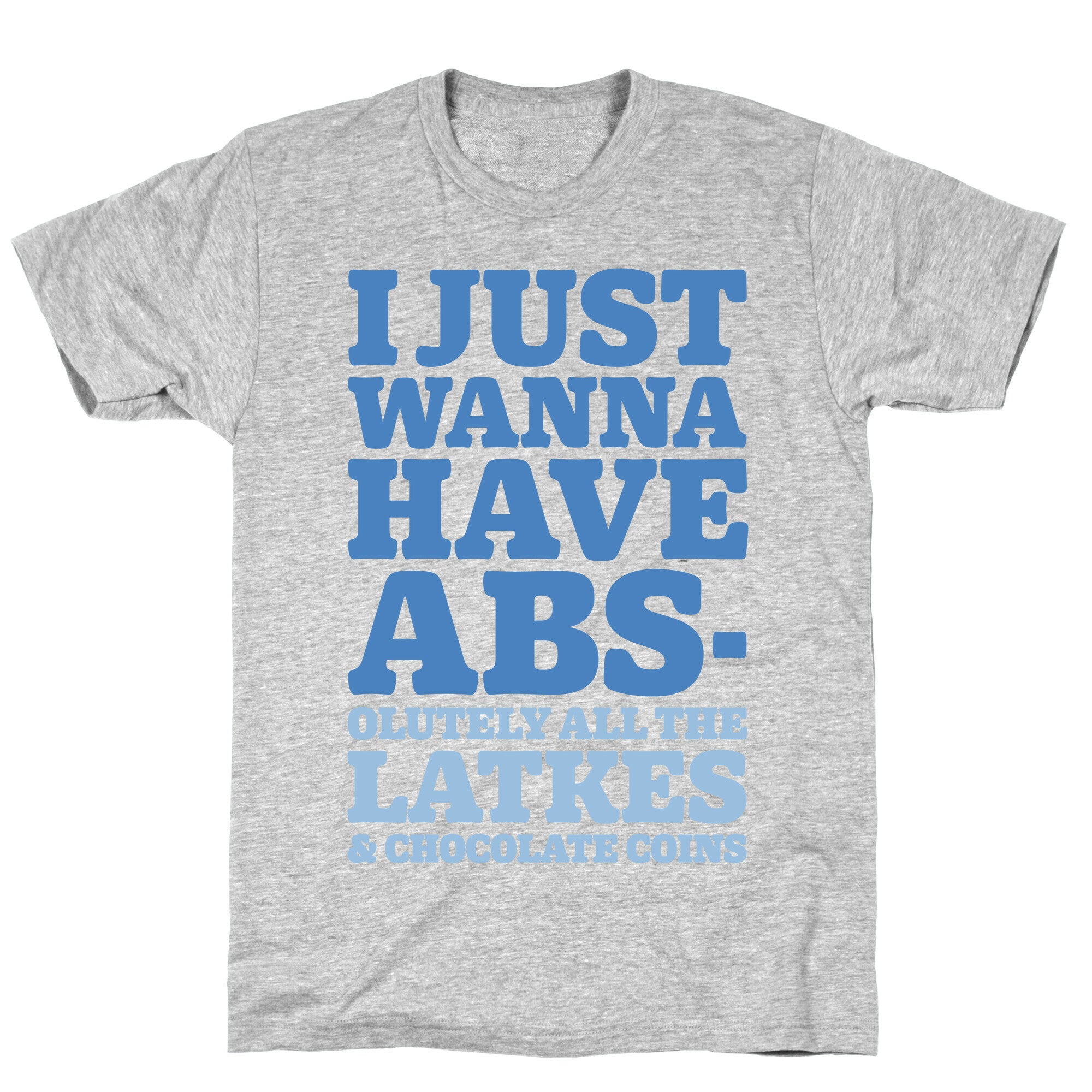 I Just Wanna Have Abs-olutely All The Latkes T-Shirt