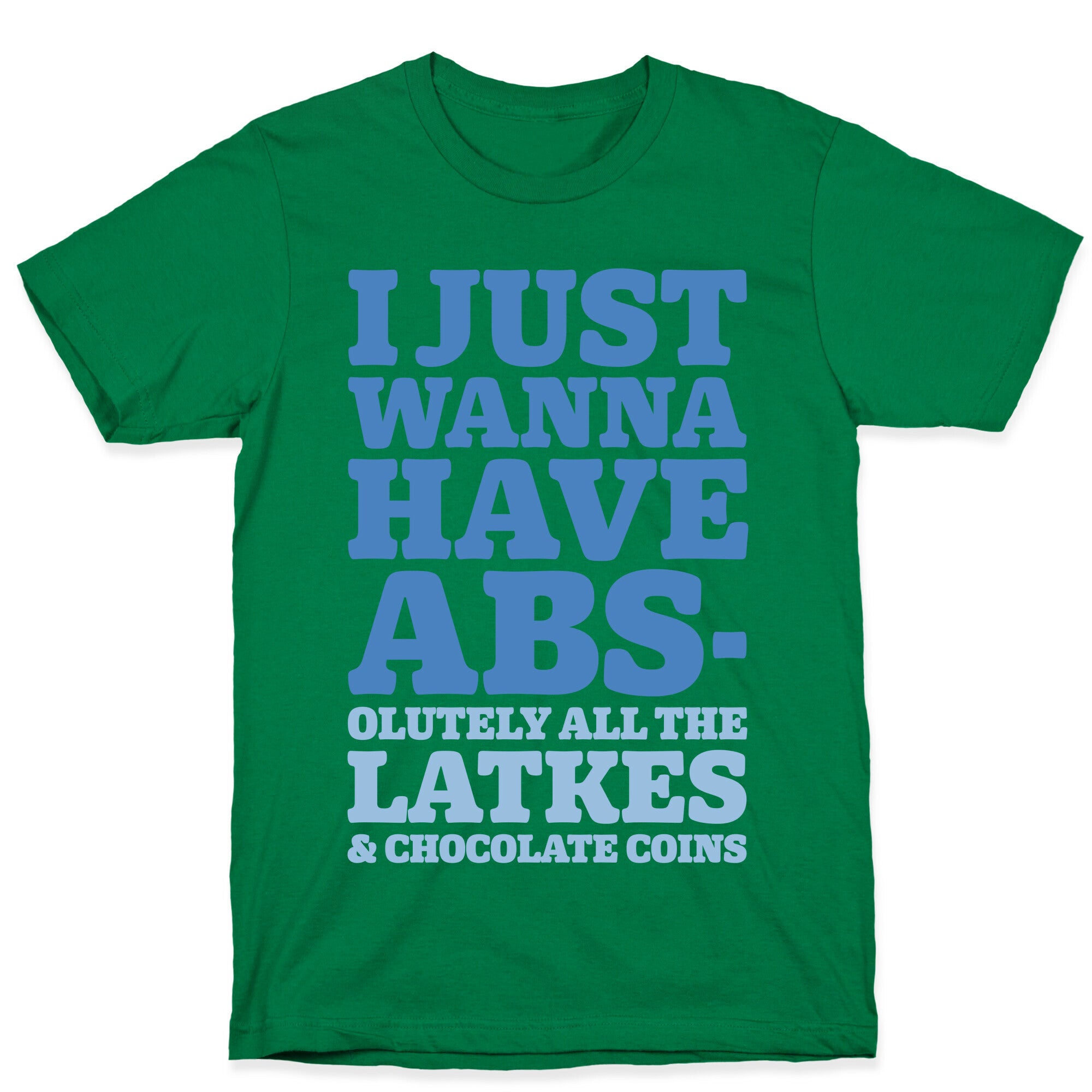 I Just Wanna Have Abs-olutely All The Latkes T-Shirt