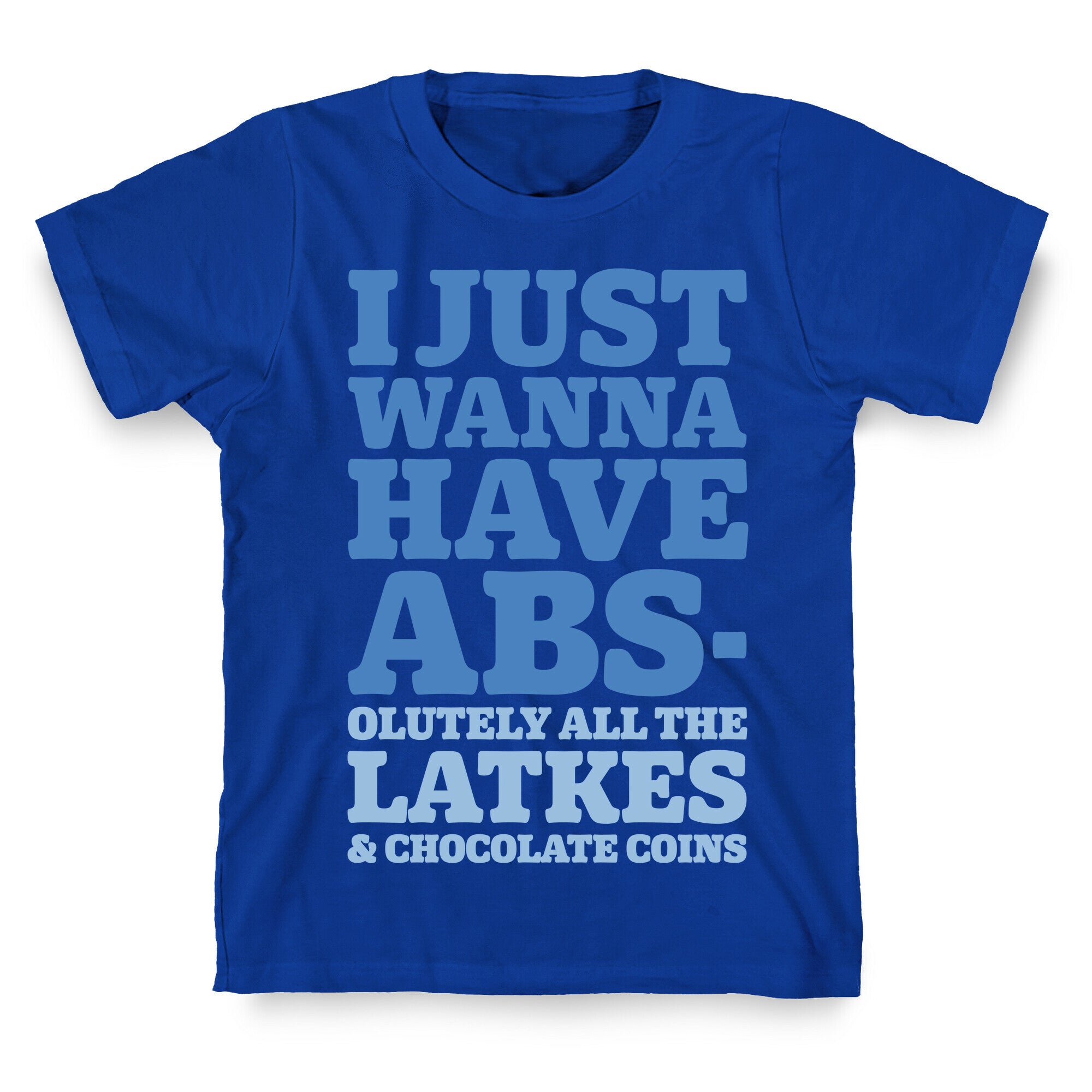 I Just Wanna Have Abs-olutely All The Latkes T-Shirt