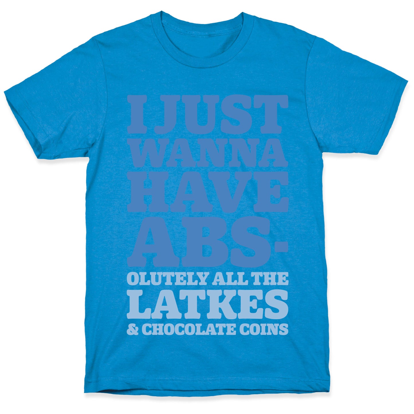 I Just Wanna Have Abs-olutely All The Latkes T-Shirt