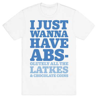 I Just Wanna Have Abs-olutely All The Latkes T-Shirt