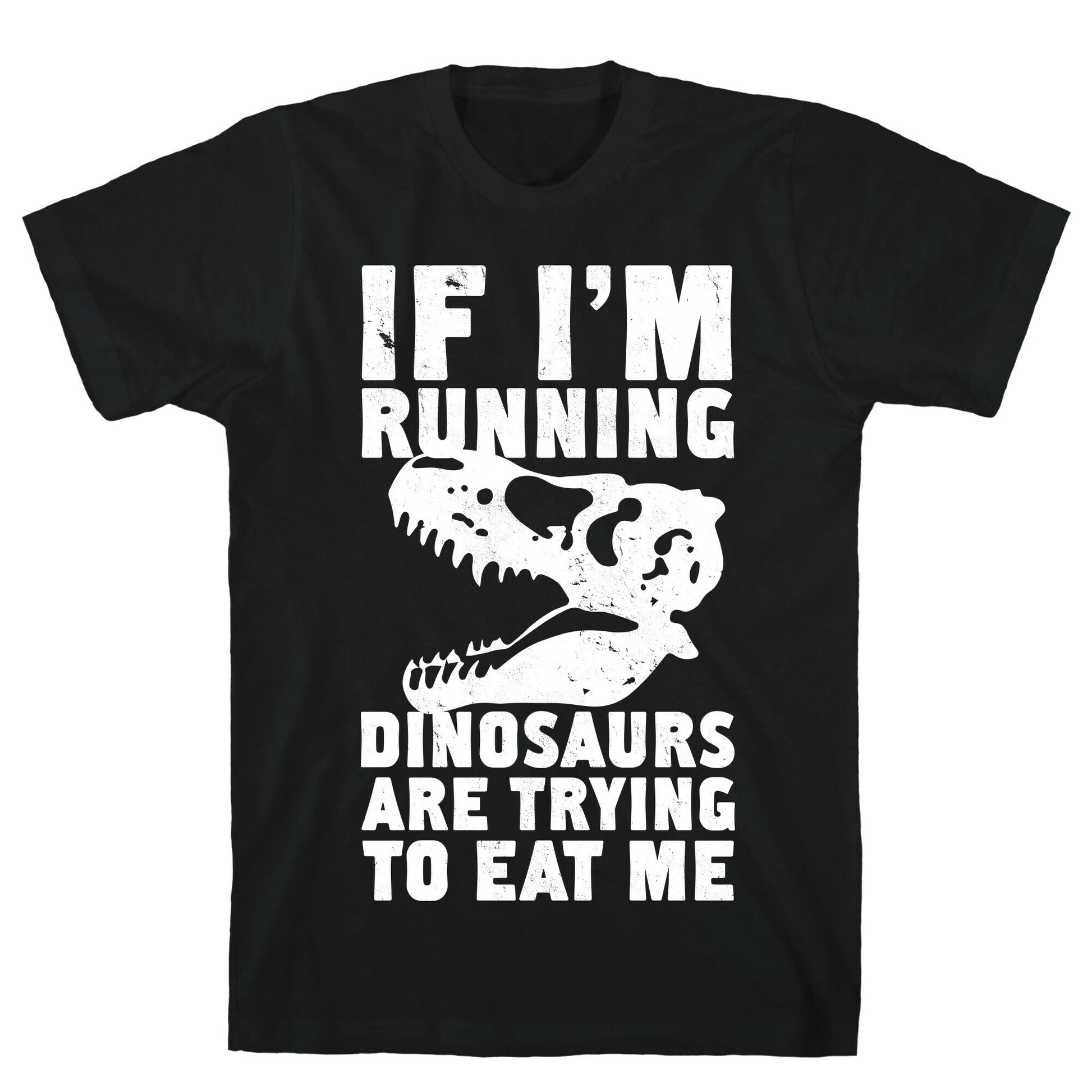 If I'm Running Dinosaurs Are Trying To Eat Me T-Shirt