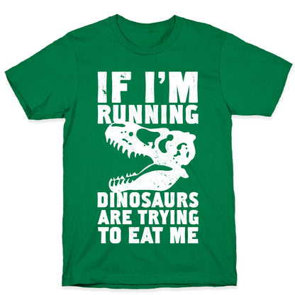 If I'm Running Dinosaurs Are Trying To Eat Me T-Shirt