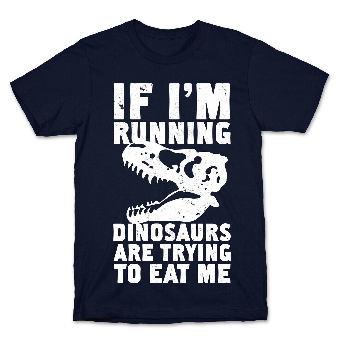 If I'm Running Dinosaurs Are Trying To Eat Me T-Shirt
