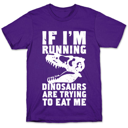 If I'm Running Dinosaurs Are Trying To Eat Me T-Shirt