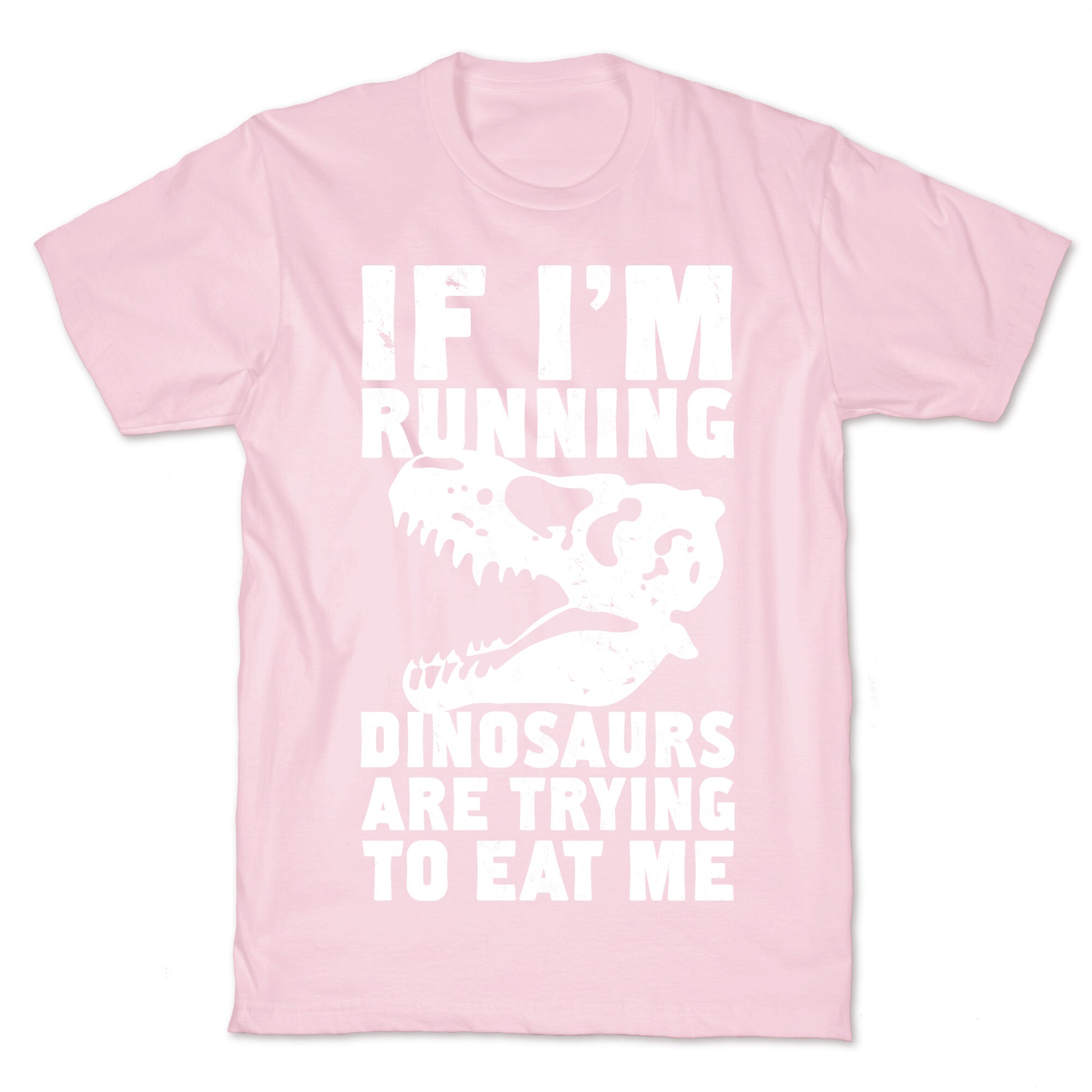 If I'm Running Dinosaurs Are Trying To Eat Me T-Shirt