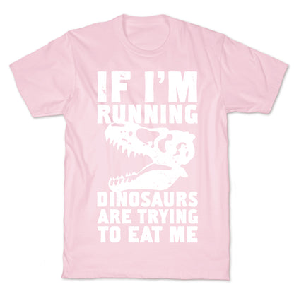 If I'm Running Dinosaurs Are Trying To Eat Me T-Shirt