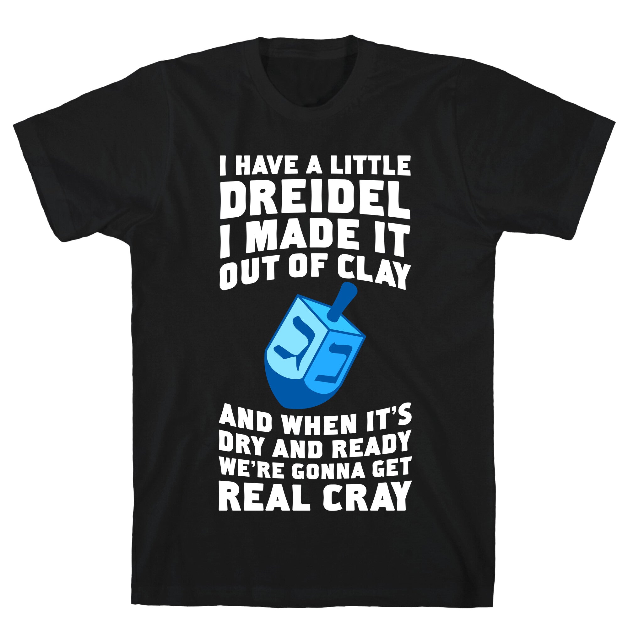 I Made A Little Dreidel, We're Gonna Get Real Cray T-Shirt