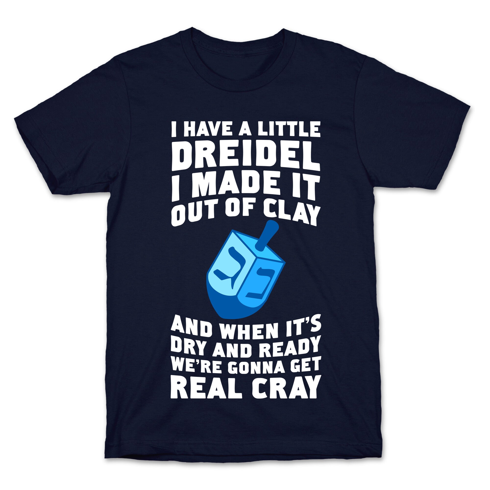 I Made A Little Dreidel, We're Gonna Get Real Cray T-Shirt