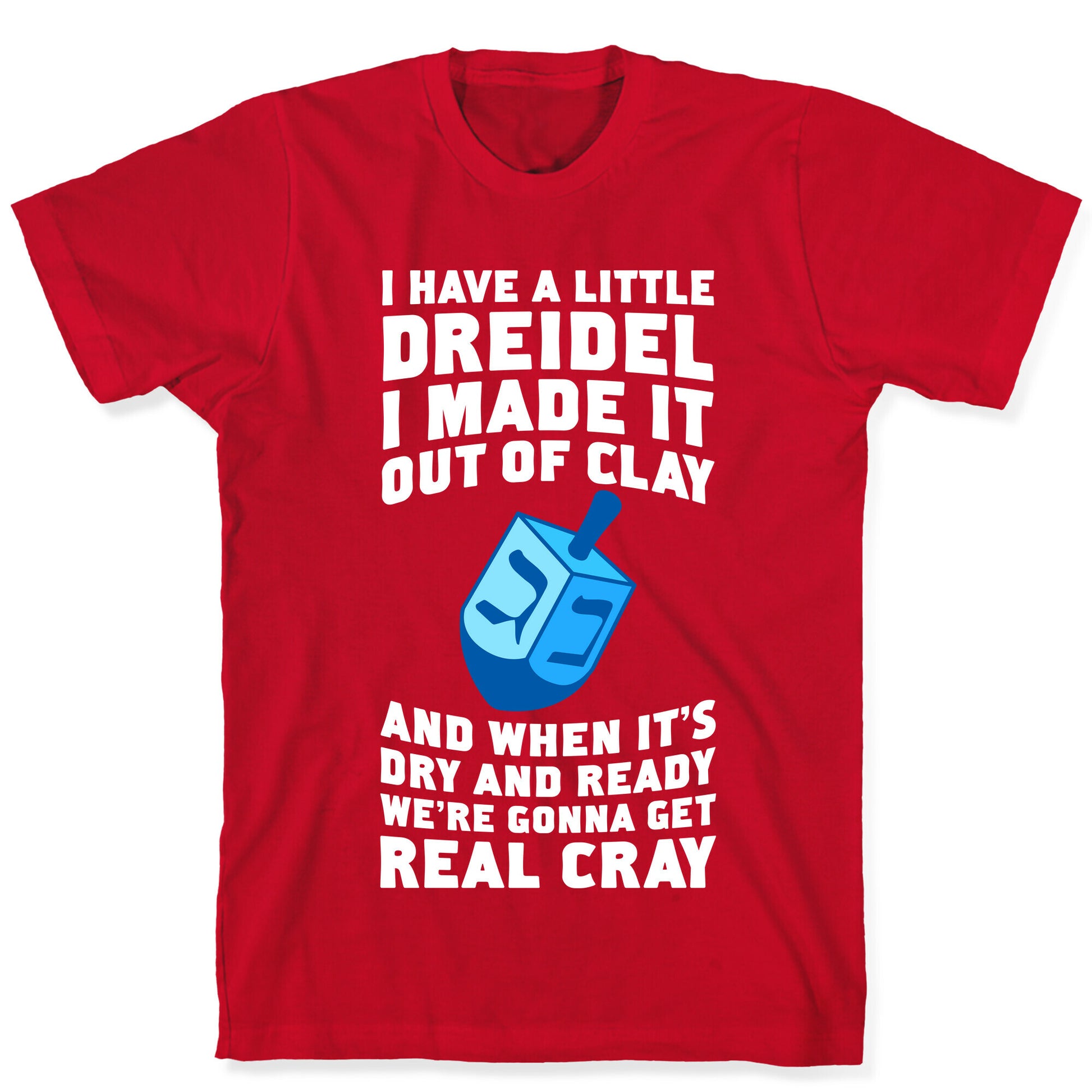 I Made A Little Dreidel, We're Gonna Get Real Cray T-Shirt