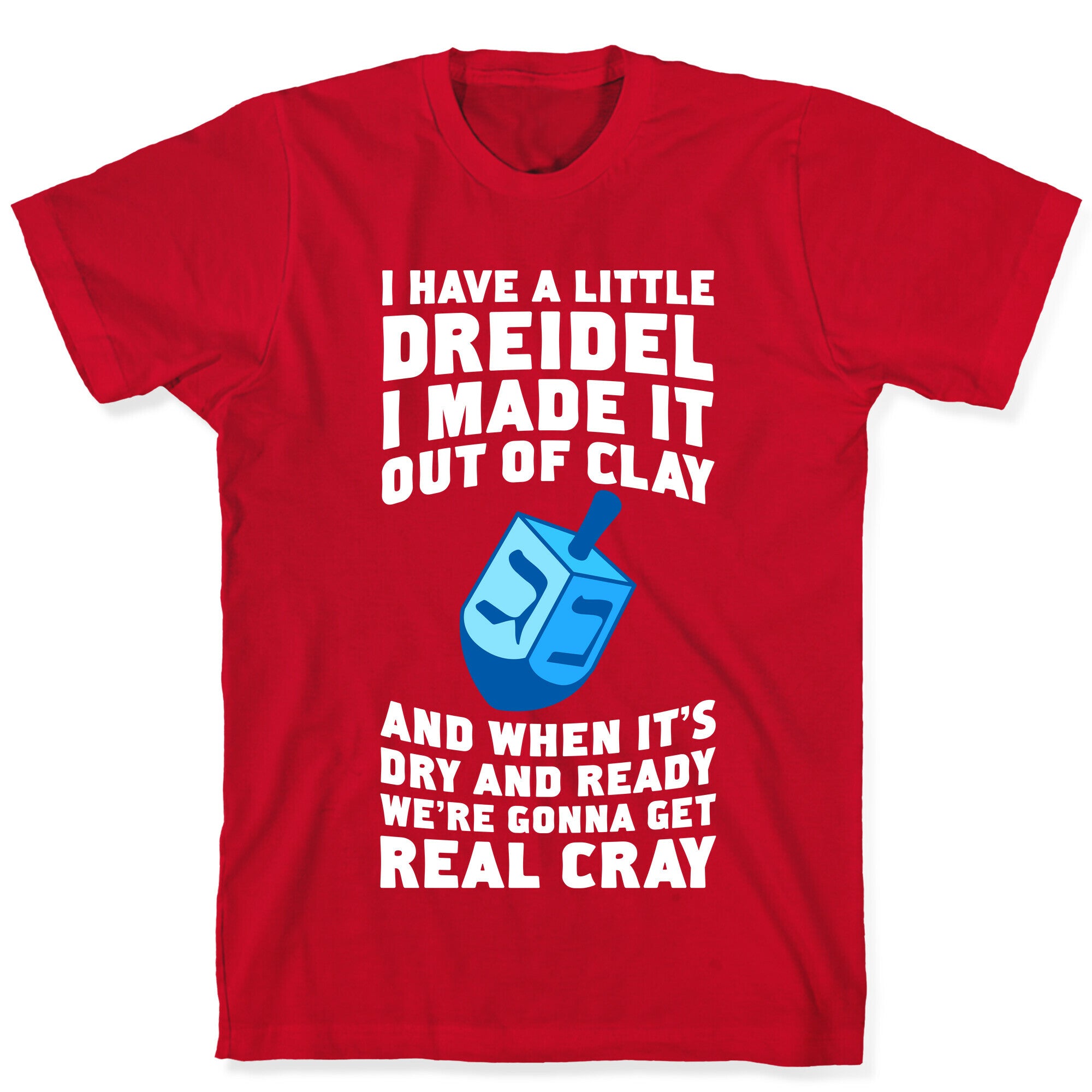 I Made A Little Dreidel, We're Gonna Get Real Cray T-Shirt