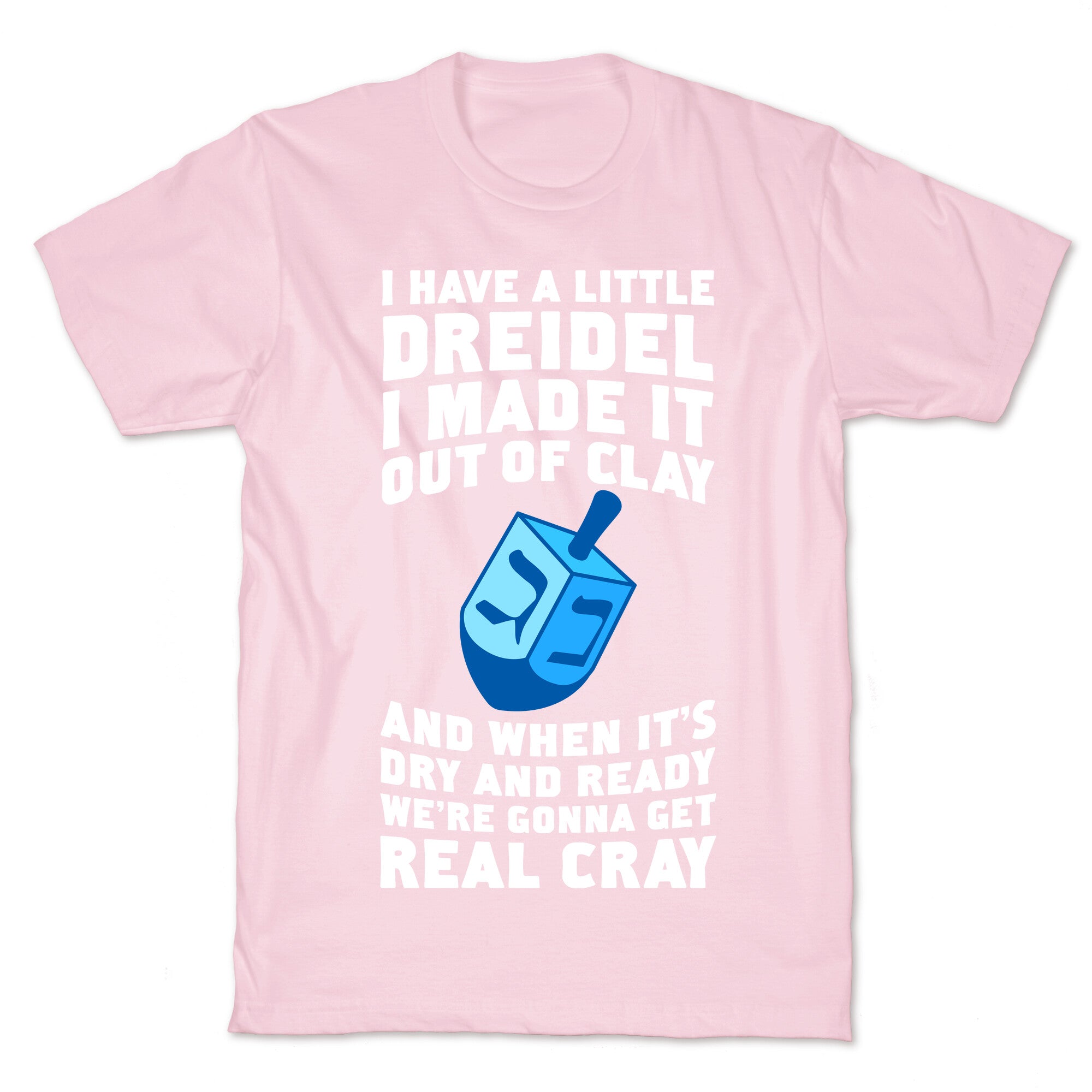 I Made A Little Dreidel, We're Gonna Get Real Cray T-Shirt