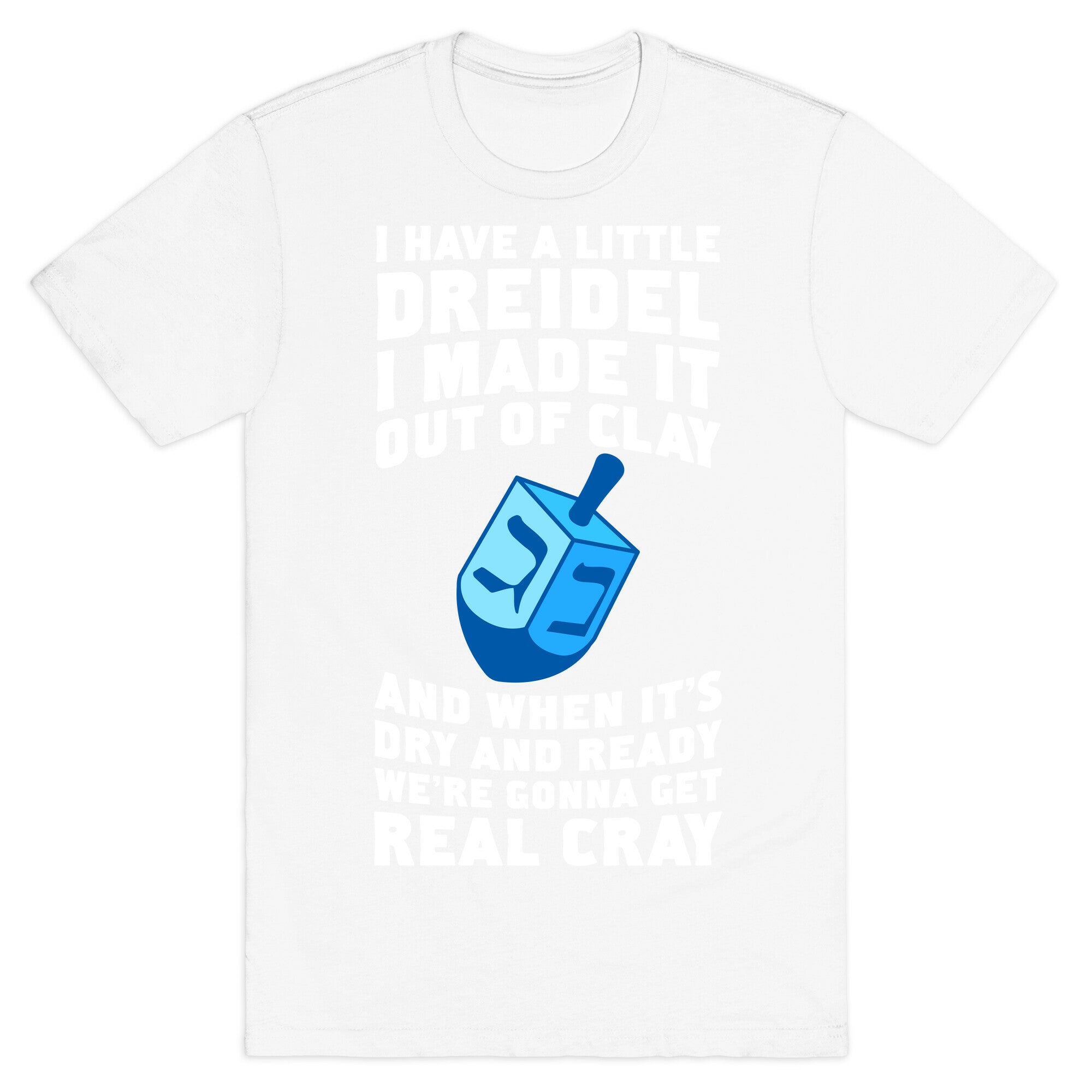 I Made A Little Dreidel, We're Gonna Get Real Cray T-Shirt