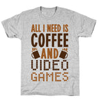 All I Need Is Coffee And Video Games T-Shirt