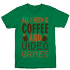 All I Need Is Coffee And Video Games T-Shirt