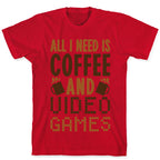 All I Need Is Coffee And Video Games T-Shirt