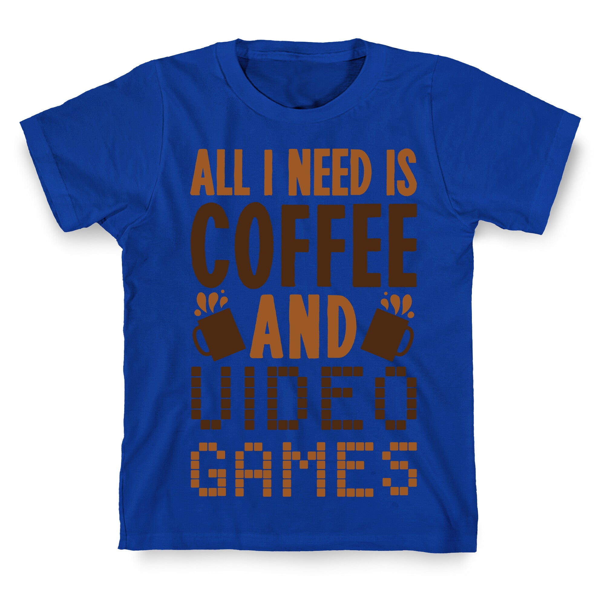 All I Need Is Coffee And Video Games T-Shirt