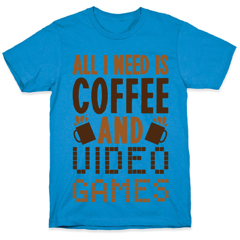 All I Need Is Coffee And Video Games T-Shirt